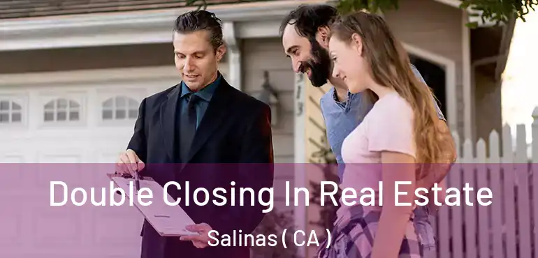  Double Closing In Real Estate Salinas ( CA )