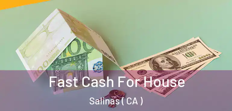  Fast Cash For House Salinas ( CA )