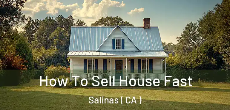  How To Sell House Fast Salinas ( CA )