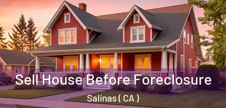  Sell House Before Foreclosure Salinas ( CA )