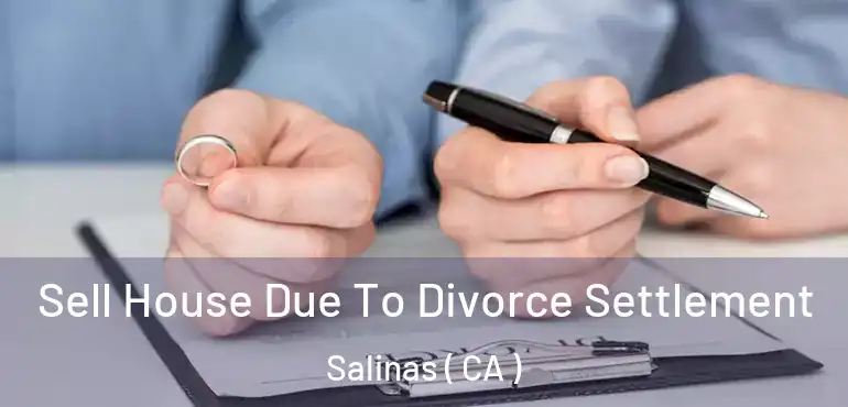  Sell House Due To Divorce Settlement Salinas ( CA )