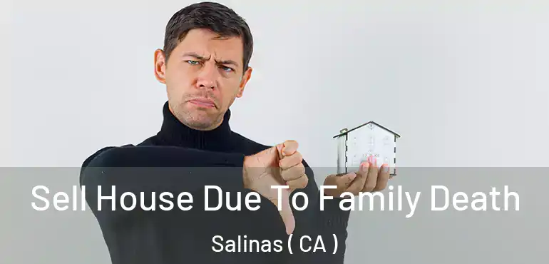  Sell House Due To Family Death Salinas ( CA )