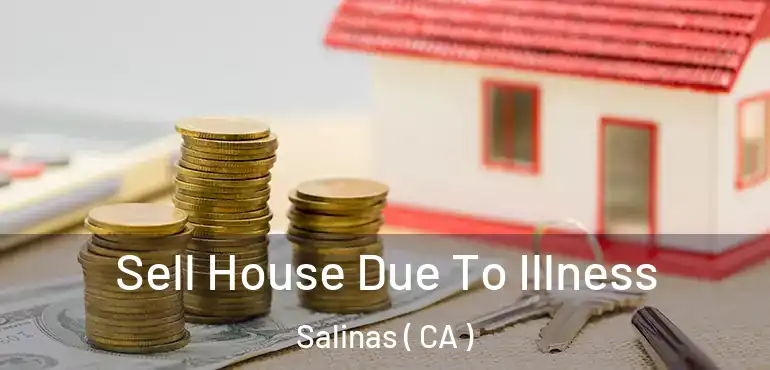  Sell House Due To Illness Salinas ( CA )