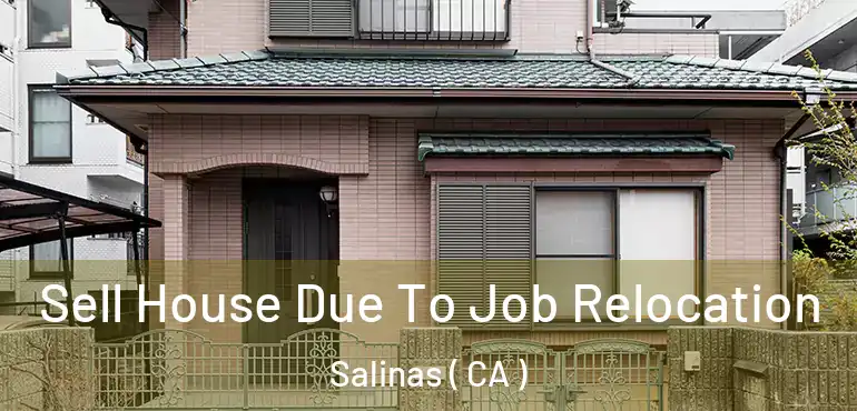  Sell House Due To Job Relocation Salinas ( CA )