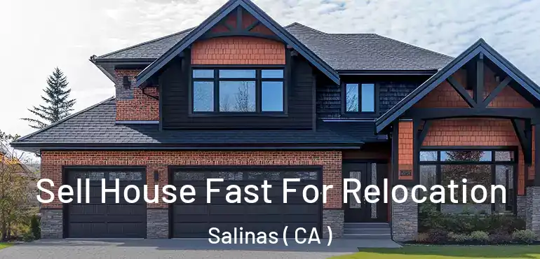  Sell House Fast For Relocation Salinas ( CA )