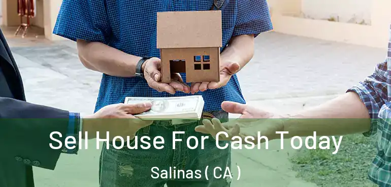  Sell House For Cash Today Salinas ( CA )