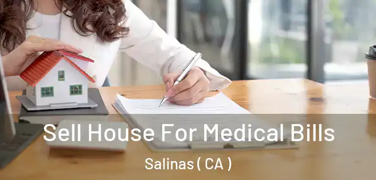  Sell House For Medical Bills Salinas ( CA )