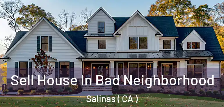  Sell House In Bad Neighborhood Salinas ( CA )