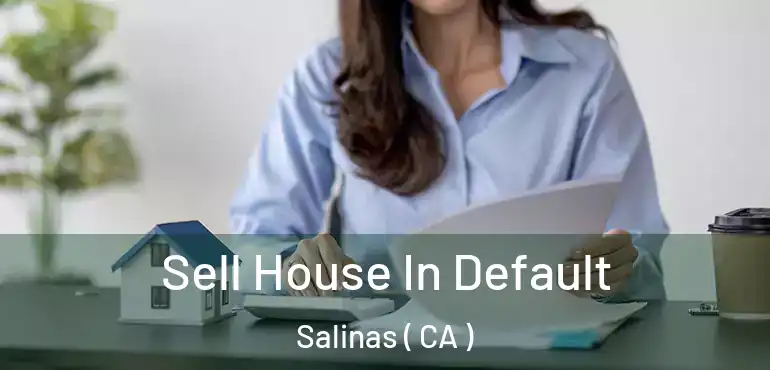  Sell House In Default Salinas ( CA )