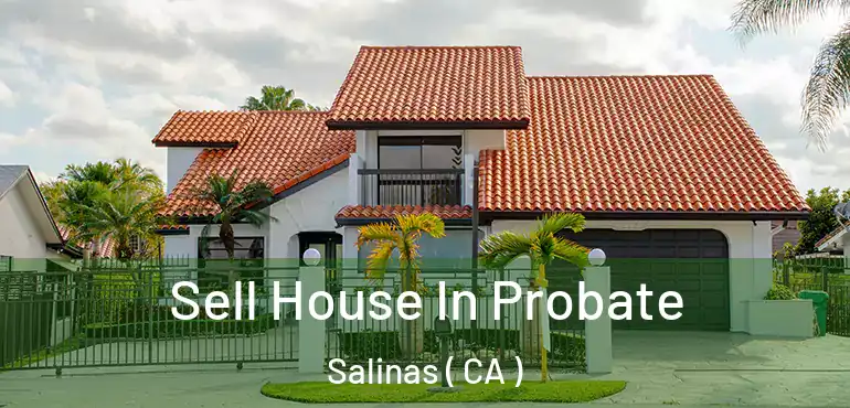  Sell House In Probate Salinas ( CA )