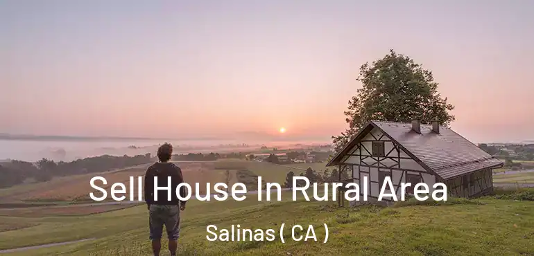  Sell House In Rural Area Salinas ( CA )