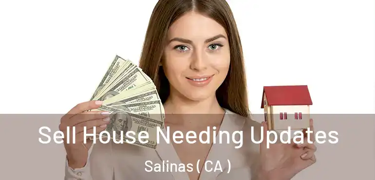  Sell House Needing Updates Salinas ( CA )