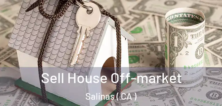  Sell House Off-market Salinas ( CA )