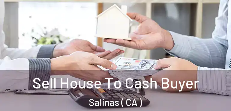  Sell House To Cash Buyer Salinas ( CA )