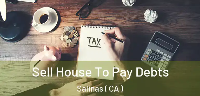  Sell House To Pay Debts Salinas ( CA )