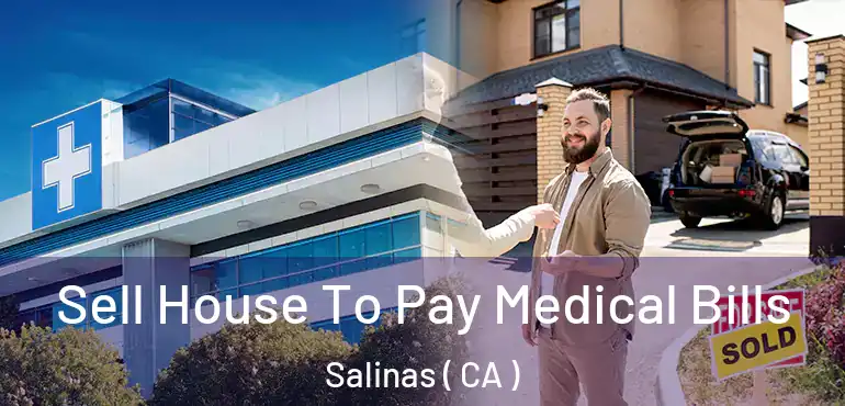  Sell House To Pay Medical Bills Salinas ( CA )
