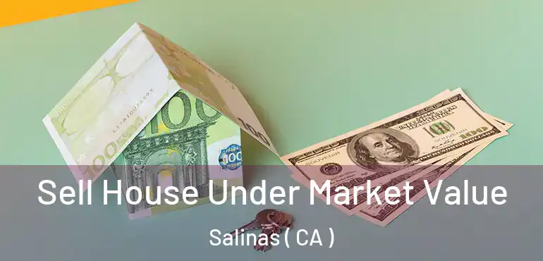  Sell House Under Market Value Salinas ( CA )
