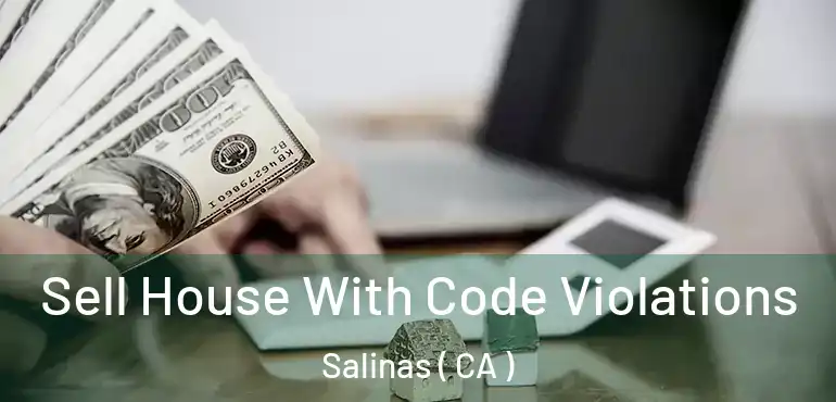  Sell House With Code Violations Salinas ( CA )