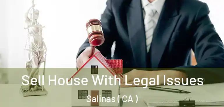  Sell House With Legal Issues Salinas ( CA )