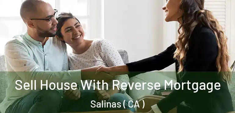  Sell House With Reverse Mortgage Salinas ( CA )