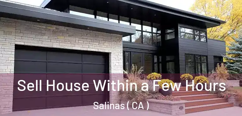  Sell House Within a Few Hours Salinas ( CA )
