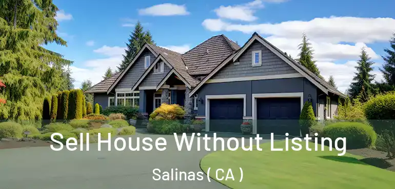  Sell House Without Listing Salinas ( CA )