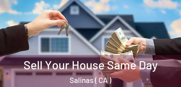  Sell Your House Same Day Salinas ( CA )